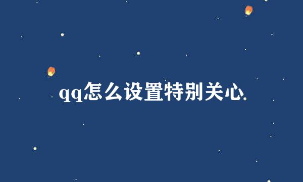 qq怎么设置特别关心