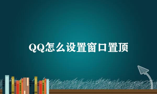QQ怎么设置窗口置顶