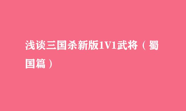 浅谈三国杀新版1V1武将（蜀国篇）