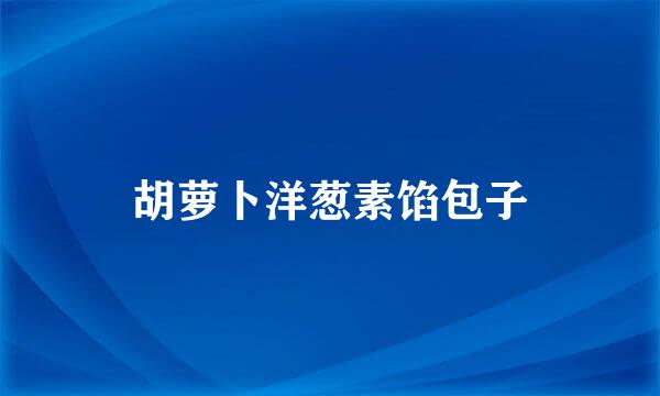 胡萝卜洋葱素馅包子
