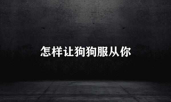 怎样让狗狗服从你