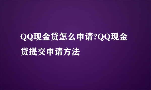 QQ现金贷怎么申请?QQ现金贷提交申请方法