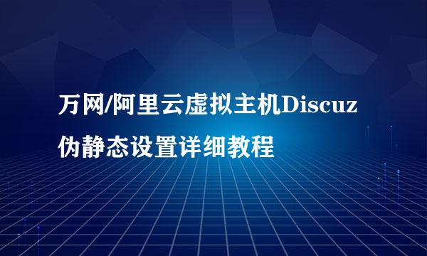 万网/阿里云虚拟主机Discuz伪静态设置详细教程