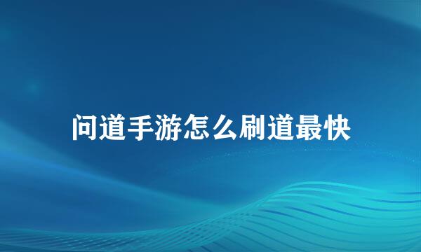 问道手游怎么刷道最快