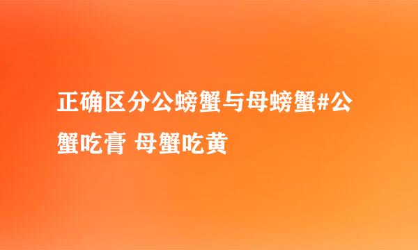 正确区分公螃蟹与母螃蟹#公蟹吃膏 母蟹吃黄