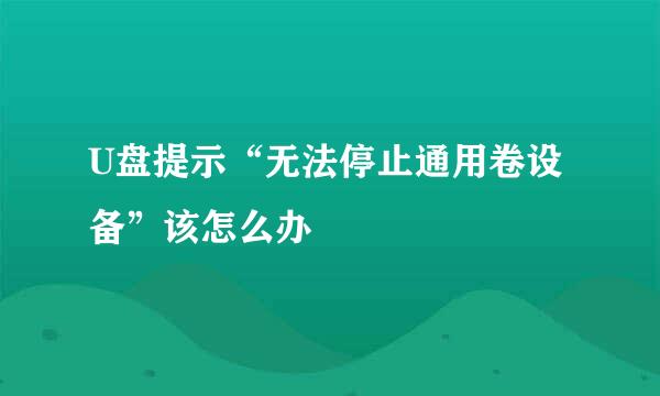 U盘提示“无法停止通用卷设备”该怎么办