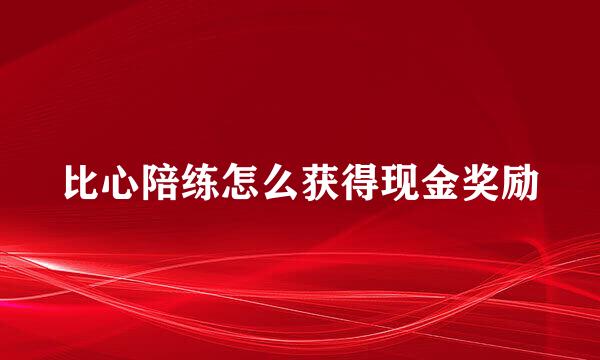 比心陪练怎么获得现金奖励
