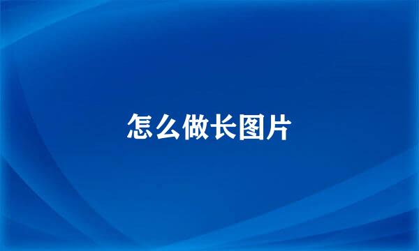 怎么做长图片