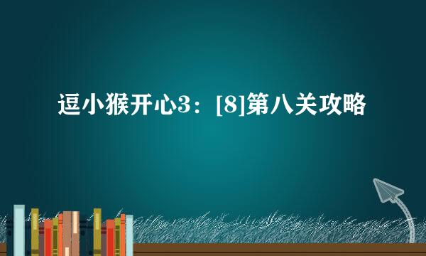 逗小猴开心3：[8]第八关攻略