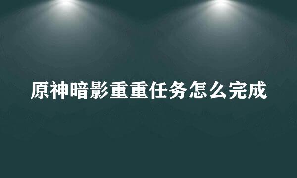 原神暗影重重任务怎么完成