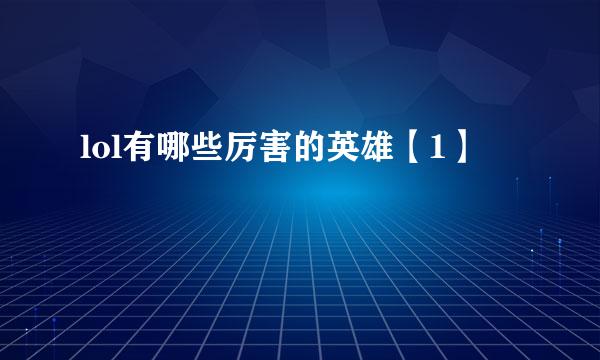 lol有哪些厉害的英雄【1】