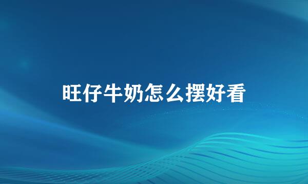 旺仔牛奶怎么摆好看
