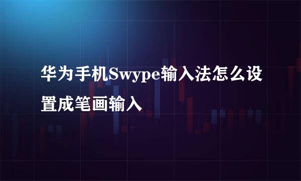 华为手机Swype输入法怎么设置成笔画输入
