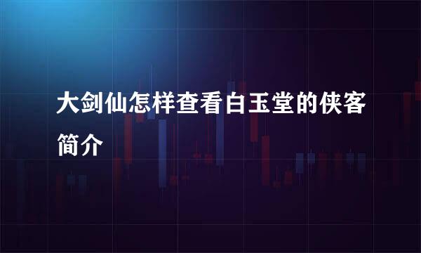 大剑仙怎样查看白玉堂的侠客简介