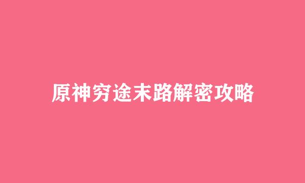 原神穷途末路解密攻略