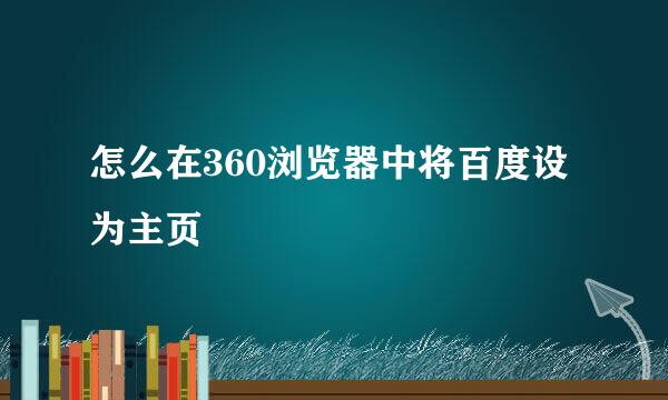 怎么在360浏览器中将百度设为主页