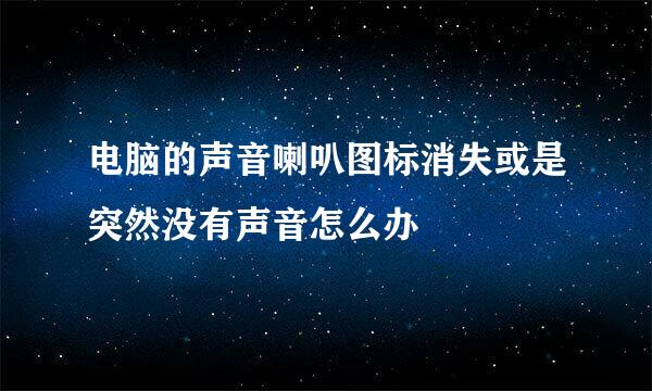 电脑的声音喇叭图标消失或是突然没有声音怎么办