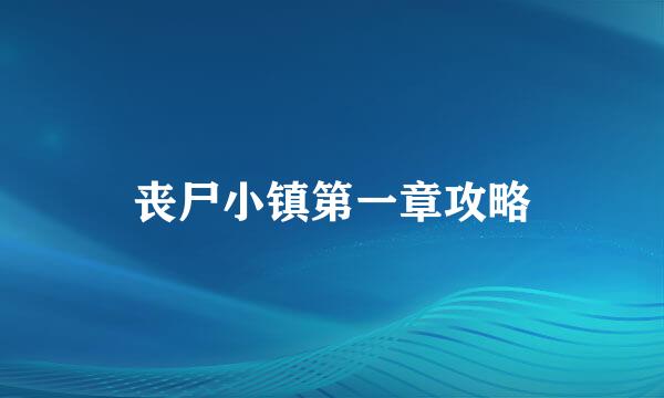 丧尸小镇第一章攻略