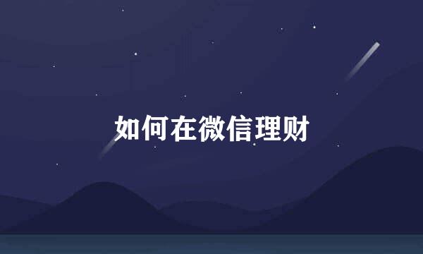 如何在微信理财