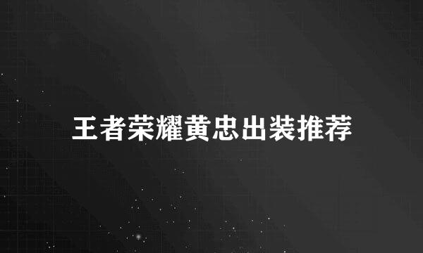 王者荣耀黄忠出装推荐