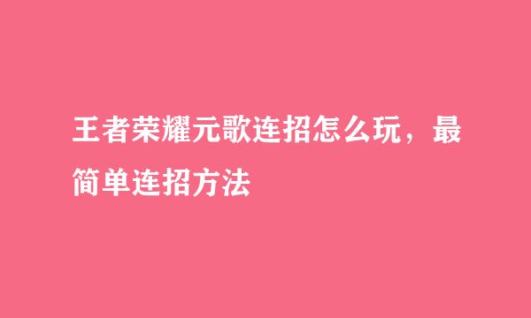 王者荣耀元歌连招怎么玩，最简单连招方法