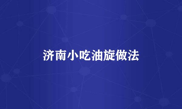 济南小吃油旋做法