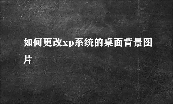 如何更改xp系统的桌面背景图片