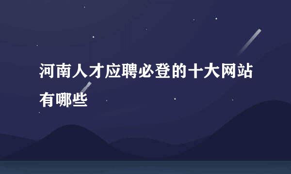 河南人才应聘必登的十大网站有哪些