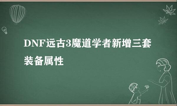 DNF远古3魔道学者新增三套装备属性