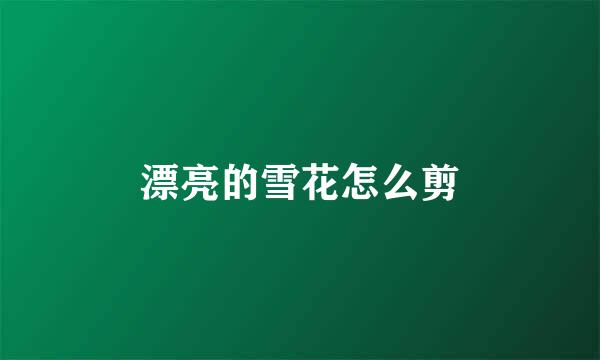 漂亮的雪花怎么剪