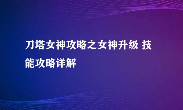 刀塔女神攻略之女神升级 技能攻略详解