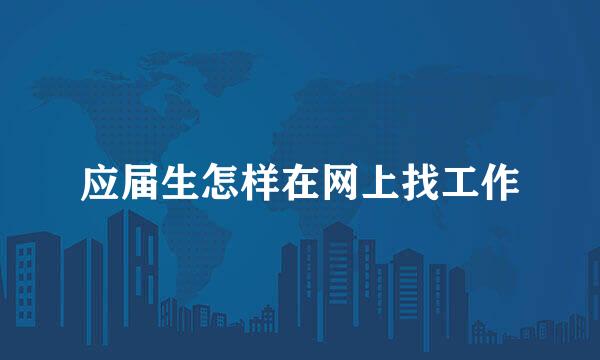 应届生怎样在网上找工作