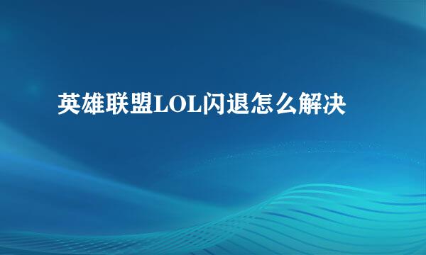 英雄联盟LOL闪退怎么解决