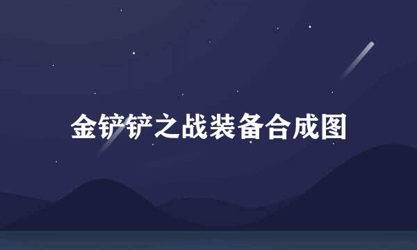 金铲铲之战装备合成图