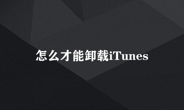 怎么才能卸载iTunes