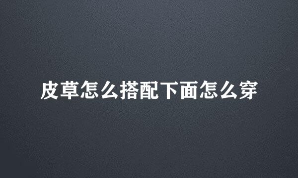 皮草怎么搭配下面怎么穿