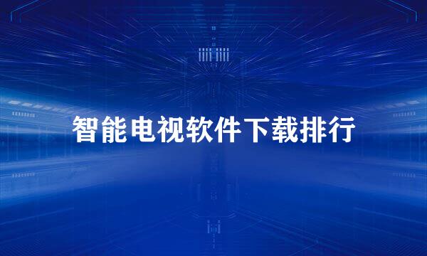 智能电视软件下载排行