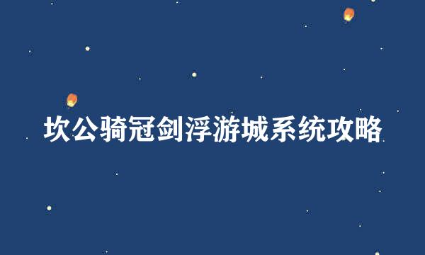 坎公骑冠剑浮游城系统攻略