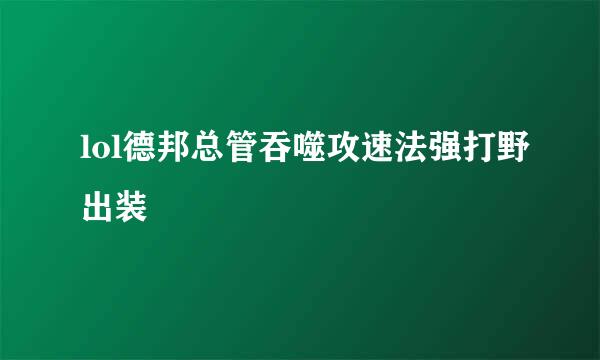 lol德邦总管吞噬攻速法强打野出装