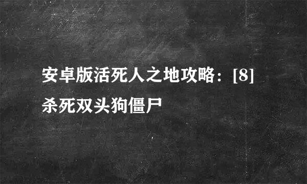 安卓版活死人之地攻略：[8]杀死双头狗僵尸