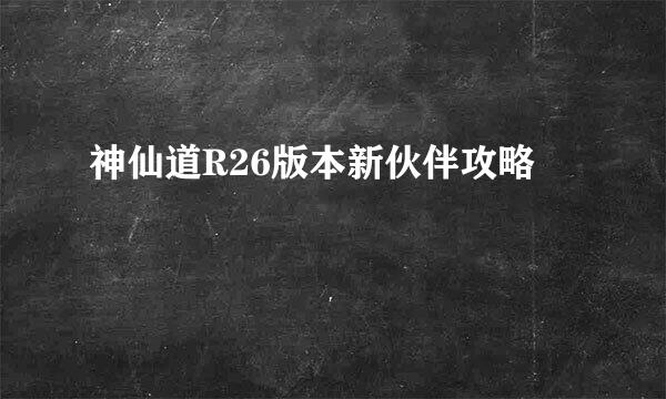 神仙道R26版本新伙伴攻略
