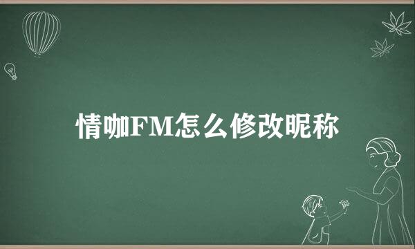 情咖FM怎么修改昵称