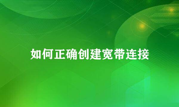 如何正确创建宽带连接