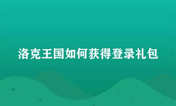 洛克王国如何获得登录礼包