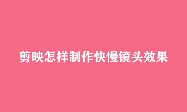 剪映怎样制作快慢镜头效果