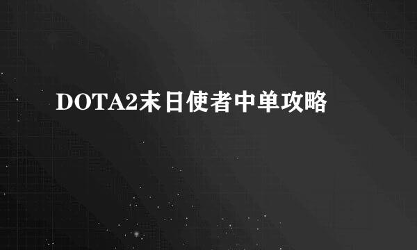 DOTA2末日使者中单攻略