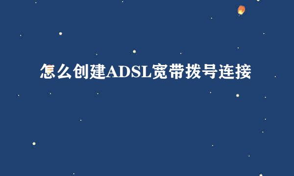 怎么创建ADSL宽带拨号连接