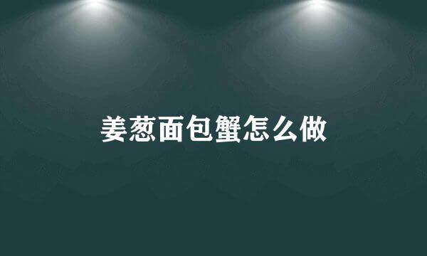 姜葱面包蟹怎么做