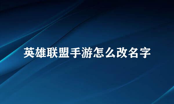 英雄联盟手游怎么改名字