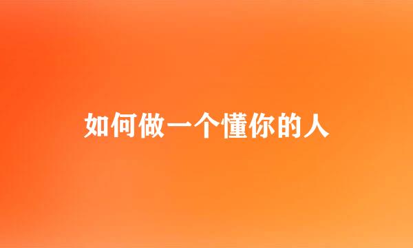 如何做一个懂你的人